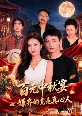百元中秋宴，嫌弃的竟是真心人 短剧 中国大陆 高清免费在线观看